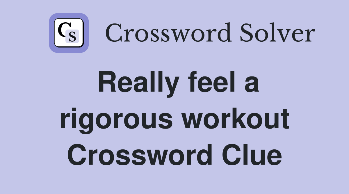 Really feel a rigorous workout Crossword Clue Answers Crossword Solver